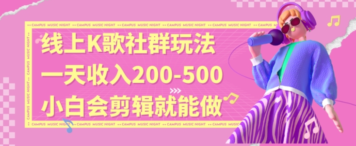 线上K歌社群结合脱单新玩法，无剪辑基础也能日入3位数，长期项目【揭秘】-比钱轻创