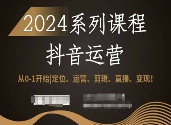 2024抖音运营全套系列课程，从0-1开始，定位、运营、剪辑、直播、变现！-比钱轻创