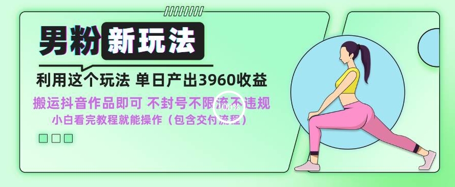 男粉新玩法小白一天也能有3960的收益，不违规不封号不限流，操作当天就能出单【揭秘】-比钱轻创
