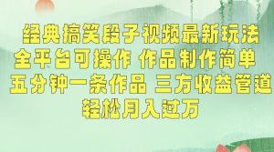经典搞笑段子视频最新玩法，全平台可操作，作品制作简单，五分钟一条作品，三方收益管道【揭秘】-比钱轻创