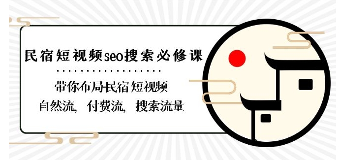 民宿-短视频seo搜索必修课：带你布局-民宿短视频自然流，付费流，搜索流量-比钱轻创
