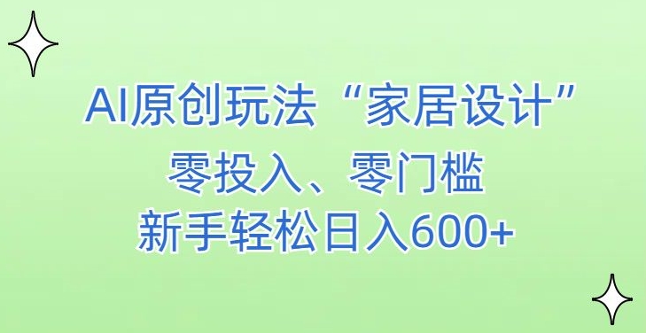 AI家居设计，简单好上手，新手小白什么也不会的，都可以轻松日入500+【揭秘】-比钱轻创