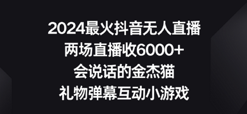 2024最火抖音无人直播，两场直播收6000+，礼物弹幕互动小游戏【揭秘】-比钱轻创