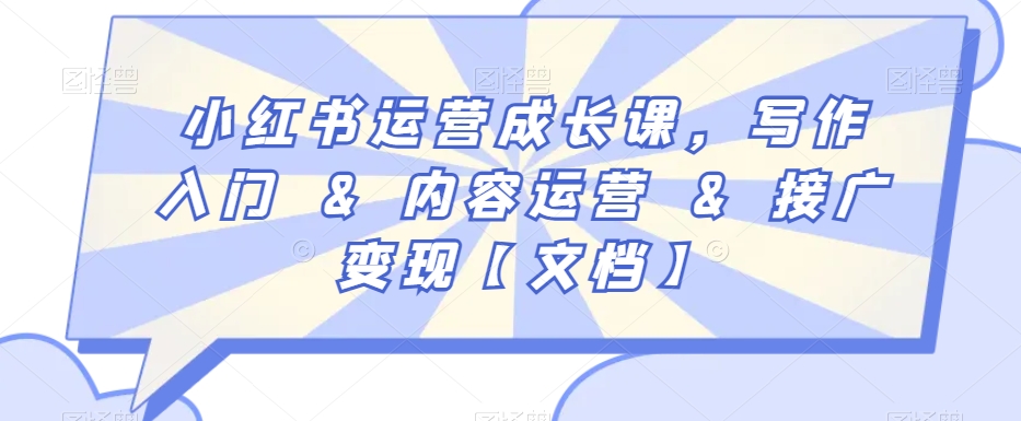 小红书运营成长课，写作入门&内容运营&接广变现【文档】-比钱轻创