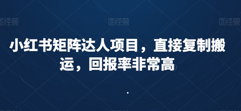 小红书矩阵达人项目，直接复制搬运，回报率非常高-比钱轻创
