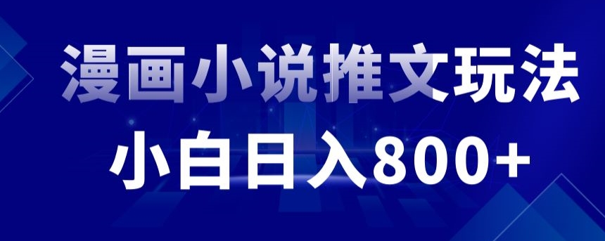 外面收费19800的漫画小说推文项目拆解，小白操作日入800+【揭秘】-比钱轻创