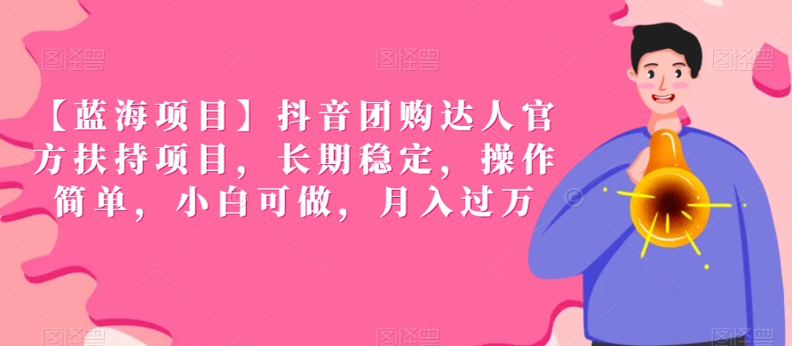 【蓝海项目】抖音团购达人官方扶持项目，长期稳定，操作简单，小白可做，月入过万【揭秘】-比钱轻创