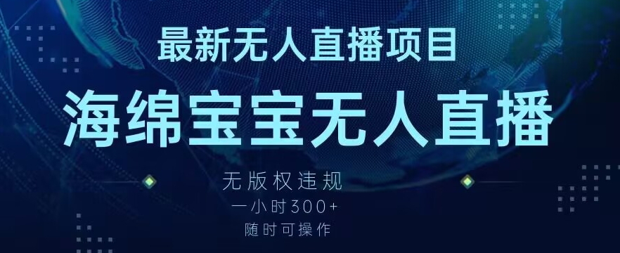 最新海绵宝宝无人直播项目，实测无版权违规，挂小铃铛一小时300+，随时可操作【揭秘】-比钱轻创