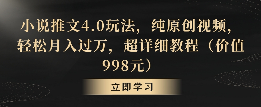 小说推文4.0玩法，纯原创视频，轻松月入过万，超详细教程（价值998元）【揭秘】-比钱轻创