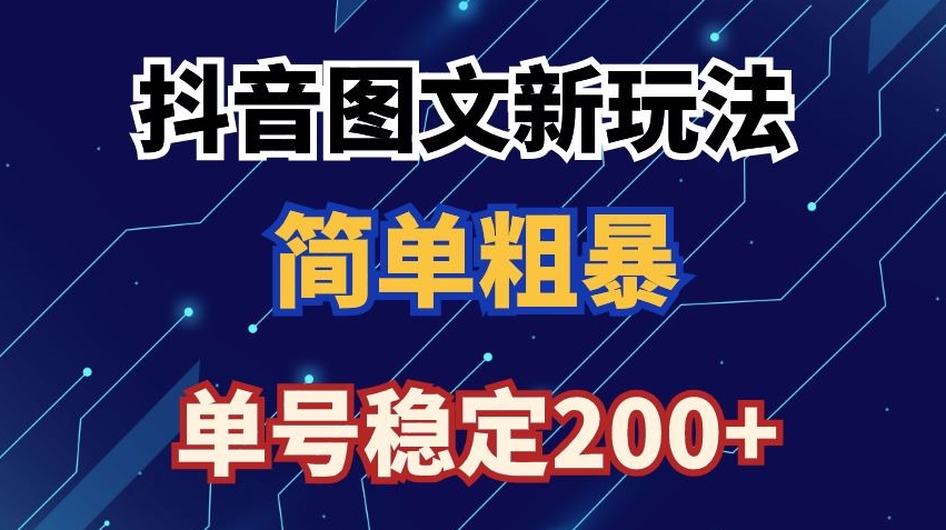 抖音图文流量变现，抖音图文新玩法，日入200+【揭秘】-比钱轻创