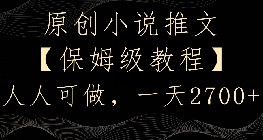 原创小说推文，保姆级教程，人人可做，一天2700【揭秘】-比钱轻创