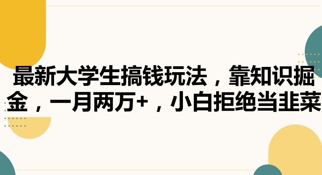 最新大学生搞钱玩法，靠知识掘金，一月两万+，小白拒绝当韭菜【揭秘】-比钱轻创