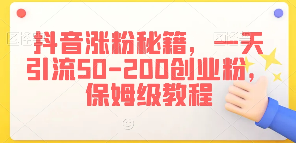 抖音涨粉秘籍，一天引流50-200创业粉，保姆级教程【揭秘】-比钱轻创