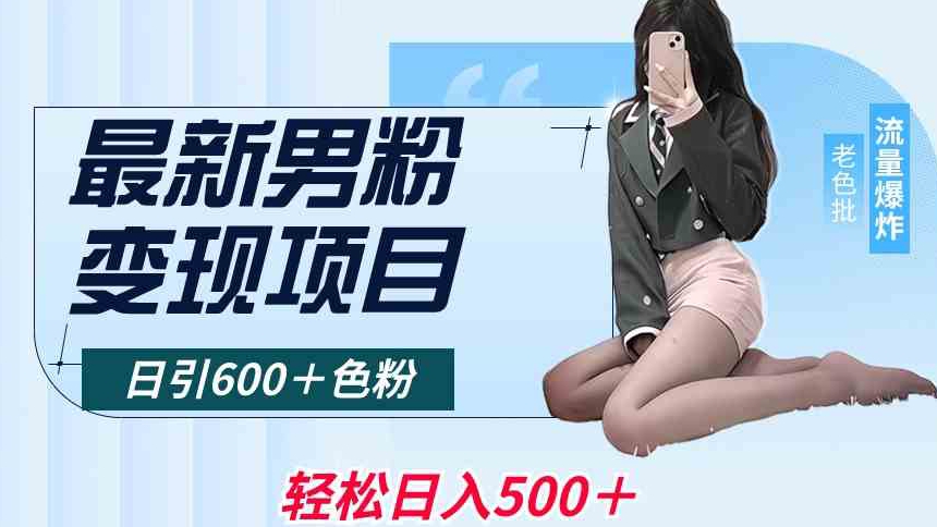最新男粉变现项目，日引600＋色粉，全平台通用，轻松日入500＋【揭秘】-比钱轻创