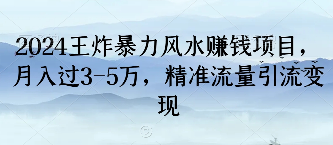 2024王炸暴力风水赚钱项目，月入过3-5万，精准流量引流变现【揭秘】-比钱轻创