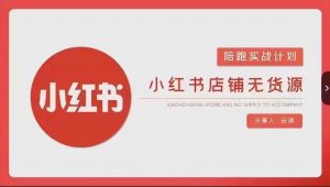 安琪-小红书店铺无货源实战，开店到售后全流程操作-比钱轻创