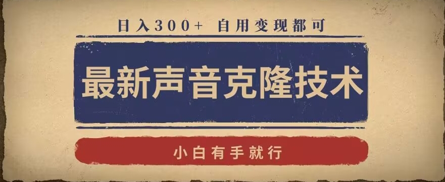 最新声音克隆技术，有手就行，自用变现都可，日入300+【揭秘】-比钱轻创
