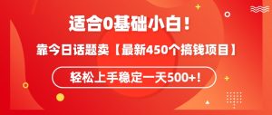 靠今日话题玩法卖【最新450个搞钱玩法合集】，轻松上手稳定一天500+【揭秘】-比钱轻创