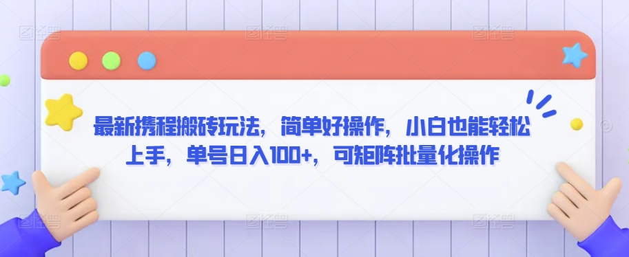 最新携程搬砖玩法，简单好操作，小白也能轻松上手，单号日入100+，可矩阵批量化操作【揭秘】-比钱轻创