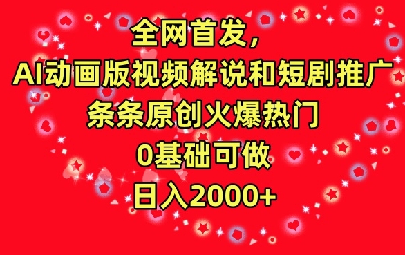 全网首发，AI动画版视频解说和短剧推广，条条原创火爆热门，0基础可做，日入2000+【揭秘】-比钱轻创