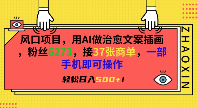 风口项目，用AI做治愈文案插画，粉丝6273，接37张商单，一部手机即可操作，轻松日入500+【揭秘】-比钱轻创