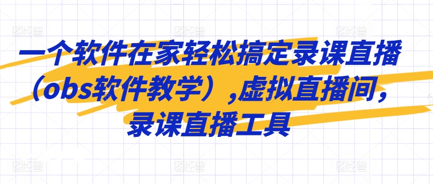 一个软件在家轻松搞定录课直播（obs软件教学）,虚拟直播间，录课直播工具-比钱轻创