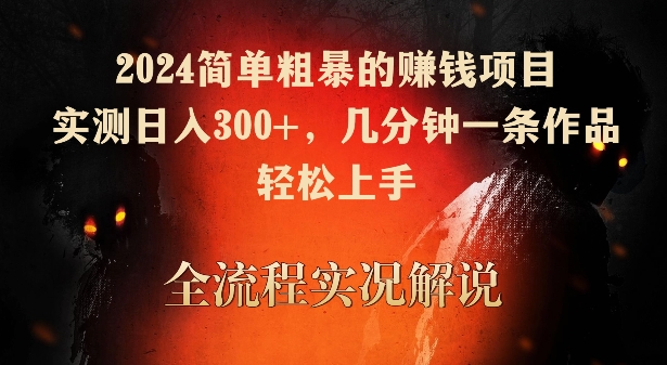 2024简单粗暴的赚钱项目，实测日入300+，几分钟一条作品，轻松上手【揭秘】-比钱轻创