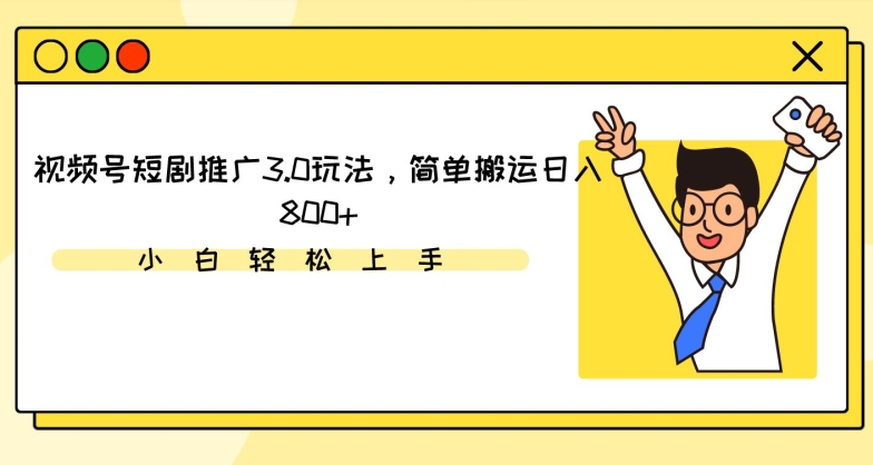 视频号短剧推广3.0玩法，简单搬运日入800+【揭秘】-比钱轻创