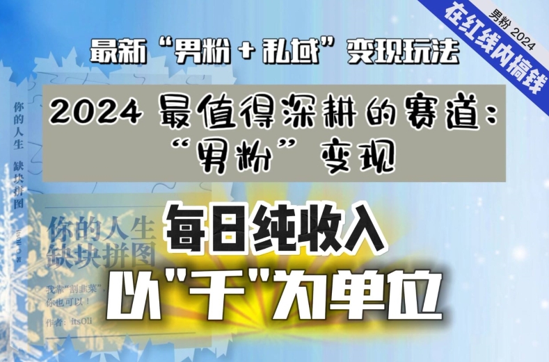 【私域流量最值钱】把“男粉”流量打到手，你便有无数种方法可以轻松变现，每日纯收入以“千”为单位-比钱轻创