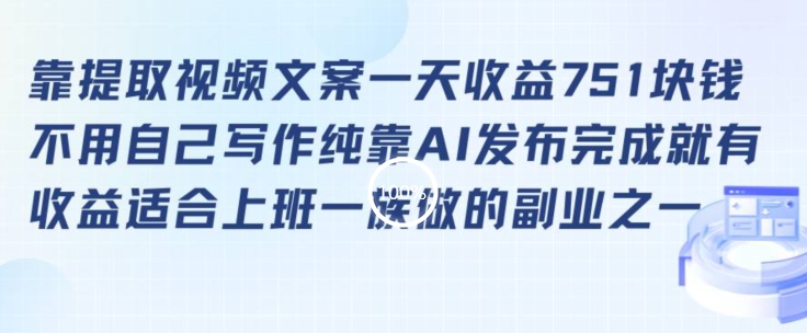 靠提取视频文案一天收益751块，适合上班一族做的副业【揭秘】-比钱轻创