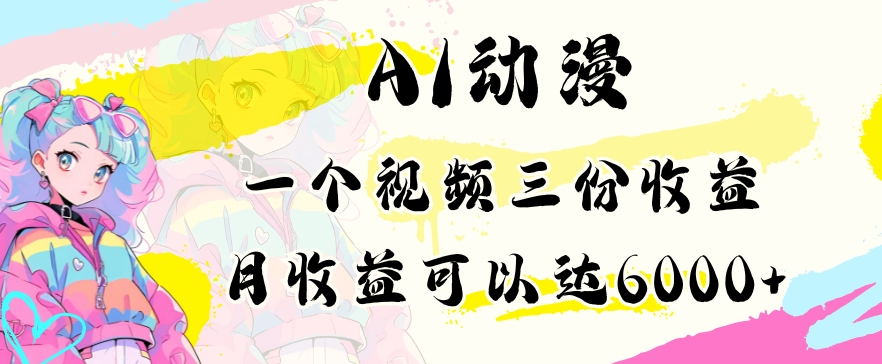 AI动漫教程做一个视频三份收益当月可产出6000多的收益小白可操作【揭秘】-比钱轻创