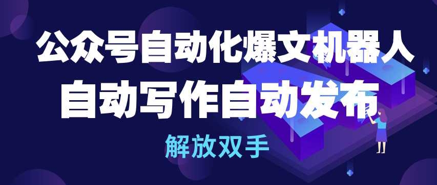公众号自动化爆文机器人，自动写作自动发布，解放双手【揭秘】-比钱轻创