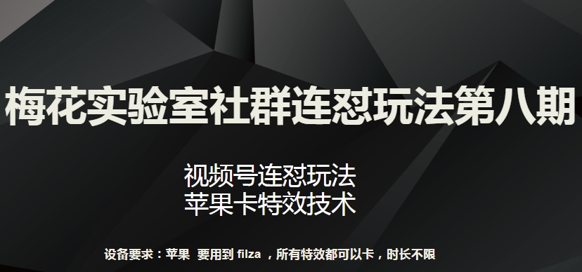 梅花实验室社群连怼玩法第八期，视频号连怼玩法 苹果卡特效技术【揭秘】-比钱轻创