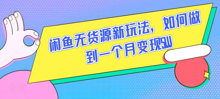 闲鱼无货源新玩法，如何做到一个月变现5W【揭秘】-比钱轻创