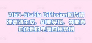 AIGC-Stable Diffusion图片精准高效生成，AI能实现，并能真正落地的电商应用案例-比钱轻创