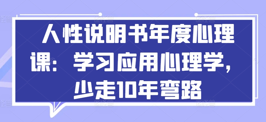 人性说明书年度心理课：学习应用心理学，少走10年弯路-比钱轻创