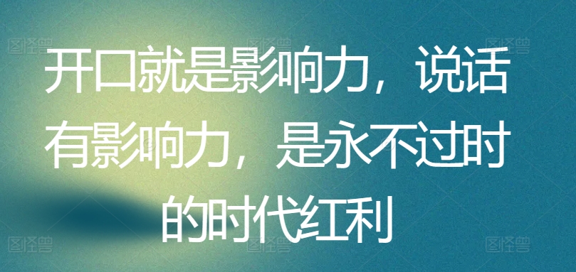 开口就是影响力，说话有影响力，是永不过时的时代红利-比钱轻创