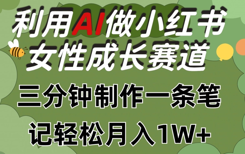 利用Ai做小红书女性成长赛道，三分钟制作一条笔记，轻松月入1w+【揭秘】-比钱轻创
