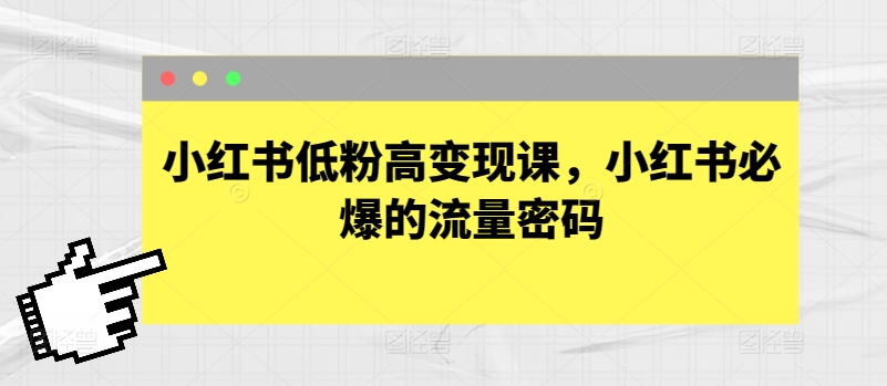小红书低粉高变现课，小红书必爆的流量密码-比钱轻创