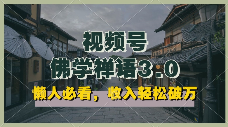 懒人必看，视频号佛学禅语3.0.纯原创视频，每天1-2小时，收益高，可以矩阵操作【揭秘】-比钱轻创