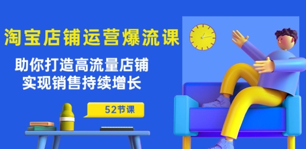 淘宝店铺运营爆流课：助你打造高流量店铺，实现销售持续增长(52节课)-比钱轻创