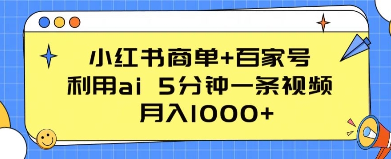 小红书商单+百家号，利用ai 5分钟一条视频，月入1000+【揭秘】-比钱轻创