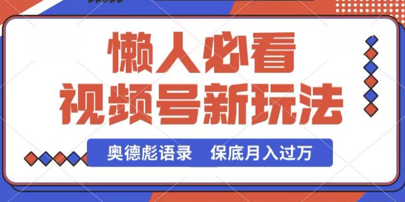 视频号新玩法，奥德彪语录，视频制作简单，流量也不错，保底月入过W【揭秘】-比钱轻创