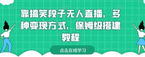 靠搞笑段子无人直播，多种变现方式，保姆级搭建教程【揭秘】-比钱轻创