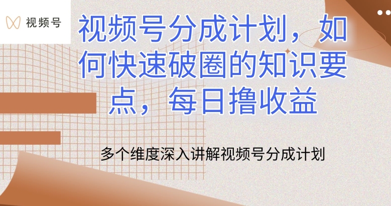 视频号分成计划，如何快速破圈的知识要点，每日撸收益【揭秘】-比钱轻创
