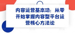 内容运营基本功：从零开始掌握内容型平台运营核心方法论-比钱轻创