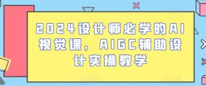 2024设计师必学的AI视觉课，AIGC辅助设计实操教学-比钱轻创