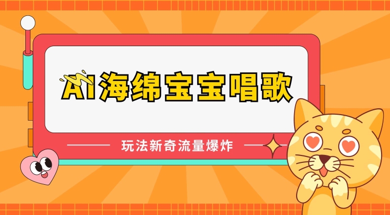 AI海绵宝宝唱歌，玩法新奇，流量爆炸【揭秘】-比钱轻创
