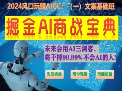 掘金AI商战宝典初级班：如何用AI做文案(实战实操 现学现用 玩赚超值)-比钱轻创