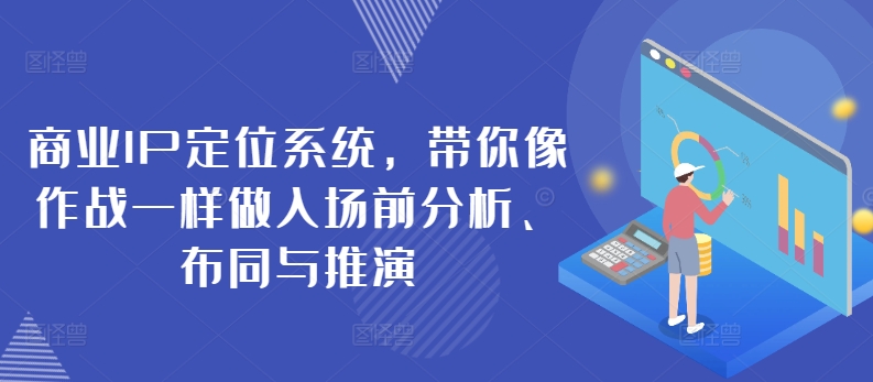 商业IP定位系统，带你像作战一样做入场前分析、布同与推演-比钱轻创